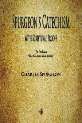 Spurgeon's Catechism: With Scriptural Proofs by Charles Spurgeon