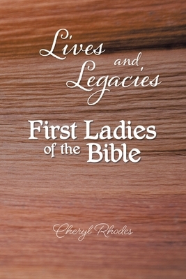 Lives and Legacies: First Ladies of the Bible by Cheryl Rhodes