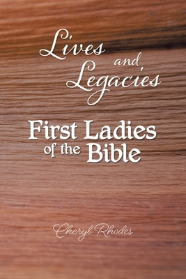 Lives and Legacies: First Ladies of the Bible by Cheryl Rhodes
