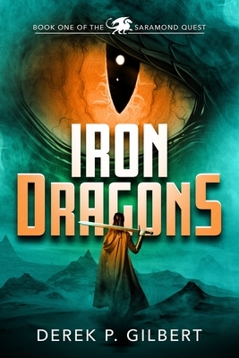 Iron Dragons: Book 1 of the Saramond Quest by Derek P. Gilbert