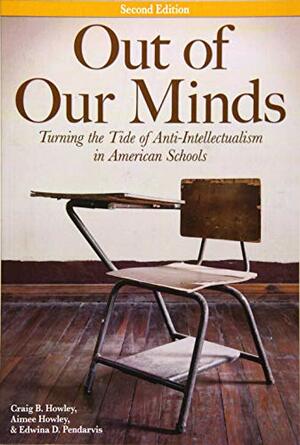 Out of Our Minds: Turning the Tide of Anti-Intellectualism in American Schools by Craig B. Howley