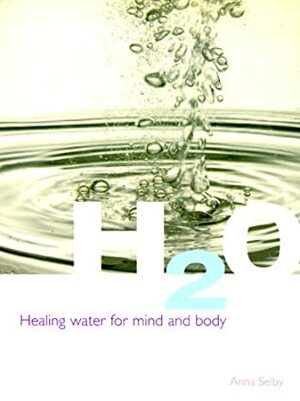 H2O: Healing Water for Mind and Body by Anna Selby