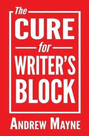 The Cure for Writer's Block by Andrew Mayne