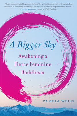 A Bigger Sky: Awakening a Fierce Feminine Buddhism by Pamela Weiss