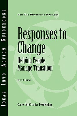 Responses to Change: Helping People Make Transitions by Kerry A. Bunker