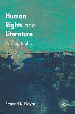 Human Rights and Literature: Writing Rights by Pramod K. Nayar