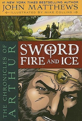 The Chronicles of Arthur: Sword of Fire and Ice by Mike Collins, John Matthews
