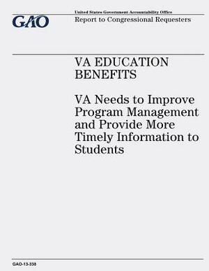 VA Education Benefits: VA Needs to Improve Program Management and Provide More Timely Information to Students by U. S. Government Accountability Office