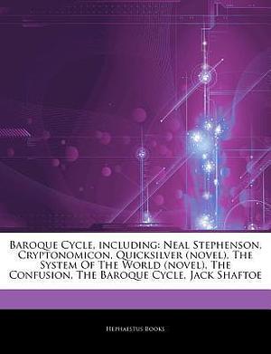 Articles on Baroque Cycle, Including: Neal Stephenson, Cryptonomicon, Quicksilver (Novel), the System of the World (Novel), the Confusion, the Baroque Cycle, Jack Shaftoe by Hephaestus Books