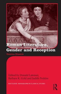 Roman Literature, Gender and Reception: Domina Illustris by Judith Perkins, Barbara K. Gold, Donald Lateiner