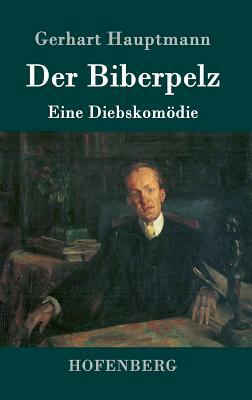 Der Biberpelz: Eine Diebskomödie by Gerhart Hauptmann