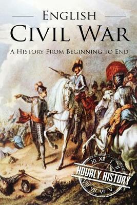 English Civil War: A History From Beginning to End by Hourly History