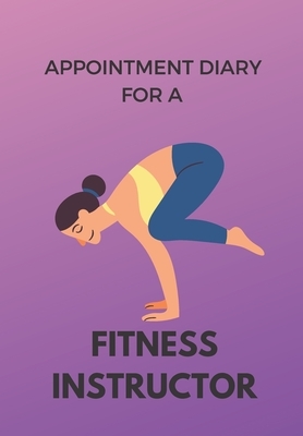 Appointment Diary for a Fitness Instructor: This is a quarterly diary with full day pages so that you have space to totally plan your day of appointme by Krisanto Studios