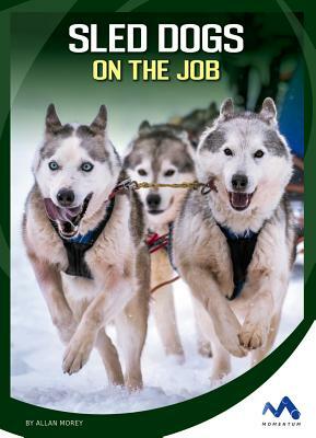 Sled Dogs on the Job by Allan Morey