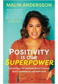 Positivity Is Our Superpower: Everything I've Learned about Trauma, Grief, Confidence and Self-Love by Malin Andersson
