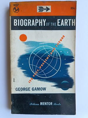 Biography of the Earth: Its Past, Present and Future by George Gamow