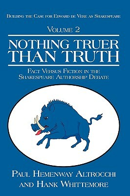 Nothing Truer Than Truth: Fact Versus Fiction in the Shakespeare Authorship Debate by Paul Hemenway Altrocchi, Hank Whittaker