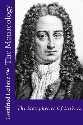 The Monadology: The Metaphysics of Leibniz by Gottfried Wilhelm Leibniz