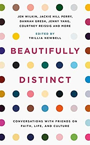 Beautifully Distinct by Jen Wilkin, Kelly Needham, Jackie Hill-Perry, Courtney Reissig, Chelsea Sobolik, Trillia J. Newbell, Jenny Yang, Lilly Park, Lindsay Nicolet, Erin Davis, Natasha Sistrunk Robinson, Alissa Wilkinson, Karen Swallow Prior, Catherine Parks, Dannah Gresh