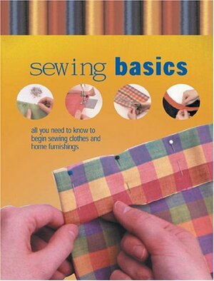 Sewing Basics: All You Need to Know to Begin Sewing Clothes and Home Furnishings by Wendy Gardiner