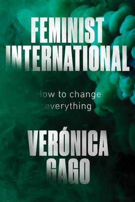 Feminist International: How to Change Everything by Verónica Gago