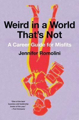 Weird in a World That's Not: A Career Guide for Misfits by Jennifer Romolini