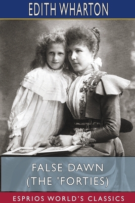 False Dawn (The 'Forties) (Esprios Classics) by Edith Wharton