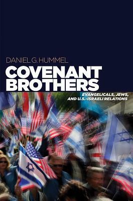 Covenant Brothers: Evangelicals, Jews, and U.S.-Israeli Relations by Daniel G. Hummel