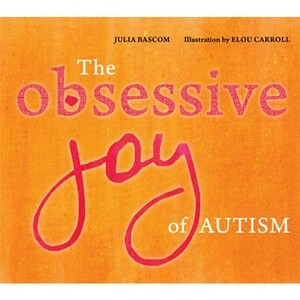 The Obsessive Joy of Autism by Julia Bascom, Elou Carroll, Francesca Sturiale