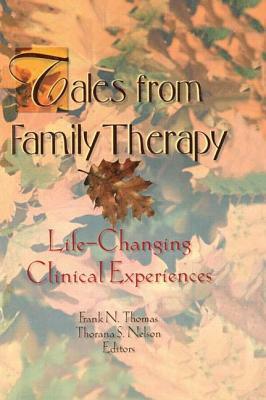Tales from Family Therapy: Life-Changing Clinical Experiences by Terry S. Trepper, Thorana S. Nelson, Frank N. Thomas
