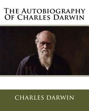 The Autobiography Of Charles Darwin by Charles Darwin