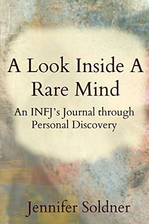 A Look Inside a Rare Mind: An INFJ's Journal Through Personal Discovery by Jennifer Soldner