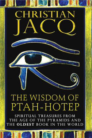 The Wisdom of Ptah-Hotep: Spiritual Treasures from the Age of the Pyramids and the Oldest Book in the World by Christian Jacq, Ptah-Hotep