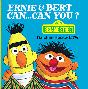 Ernie and Bert Can...Can You? by Sesame Workshop