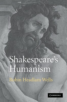 Shakespeare's Humanism by Robin Headlam Wells, Robin Headlam Wells