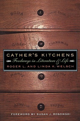 Cather's Kitchens: Foodways in Literature and Life by Roger L. Welsch, Roger Welsch, Linda K. Welsch
