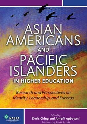 Asian Americans and Pacific Islanders in Higher Education: Research and Perspectives on Identity, Leadership, and Success by Doris Ching, Amefil Agbayanini