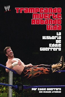 Trampando Mortalidad, Robando Vida (Cheating Death, Stealing Life): The Eddie Guerrero Story by Eddie Guerrero