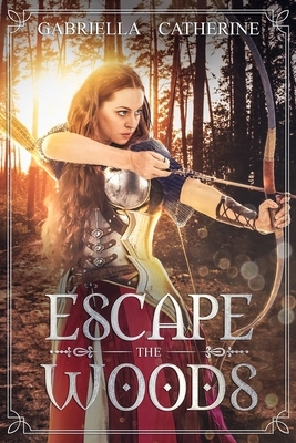 Escape the Woods: (YA medieval/fantasy) by Gabriella Catherine