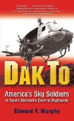 Dak To: America's Sky Soldiers in South Vietnam's Central Highlands by Edward F. Murphy