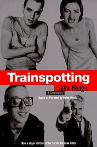 Trainspotting: A Screenplay (Based on the Novel by Irvine Welsh) by John Hodge