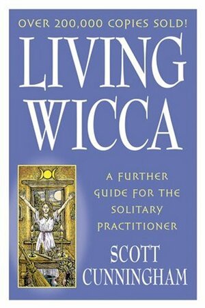 Living Wicca: A Further Guide for the Solitary Practitioner by Scott Cunningham