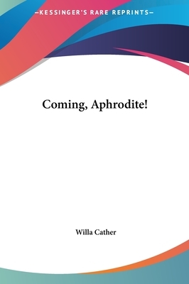 Coming, Aphrodite! by Willa Cather