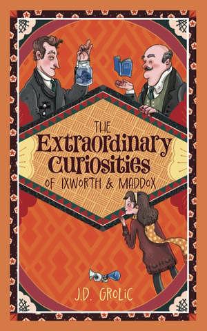 The Extraordinary Curiosities of Ixworth and Maddox by J D Grolic