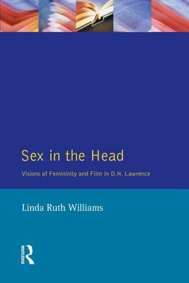 Sex in the Head: Visions of Femininity and Film in D.H. Lawrence by Linda Ruth Williams