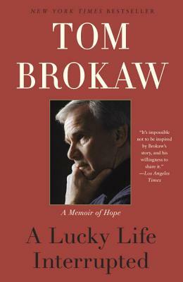 A Lucky Life Interrupted: A Memoir of Hope by Tom Brokaw