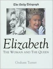 Elizabeth: The Woman and the Queen by Graham Turner