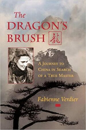 The Dragon's Brush: A Journey to China in Search of a True Master by Fabienne Verdier