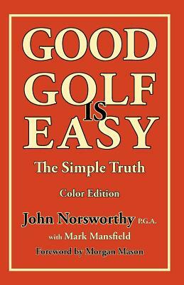 GOOD GOLF is EASY by Mark Mansfield, John Norsworthy P. G. a.