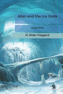 Allan and the Ice Gods: Large Print by H. Rider Haggard